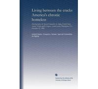 Living between the cracks America's chronic homeless: Hearing before the Special Committee on Aging, United States Senate, Ninety-eighth Congress, second session, Philadephia, PA, December 12, 1984