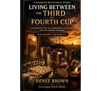 Living Between the Third and Fourth Cup: A Passover Study of Communion, Covenant, and the Coming Kingdom. Based on John 6 and Exodus 12 (Books By Renee Brown)