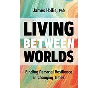 Living Between Worlds: Finding Personal Resilience in Changing Times