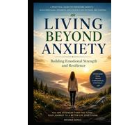 Living Beyond Anxiety: Building Emotional Strength and Resilience (The Anxiety Wellness Collections)