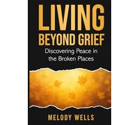 Living Beyond Grief: Discovering Peace In The Broken Places