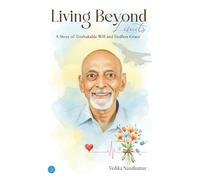 Living Beyond Limits - A Story of Unshakable Will and Endless Grace