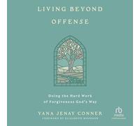 Living Beyond Offense: Doing the Hard Work of Forgiveness God's Way