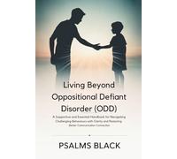 Living Beyond Oppositional Defiant Disorder (ODD): A Supportive and Essential Handbook for Navigating Challenging Behaviors with Clarity and Restoring Better Communication Connection
