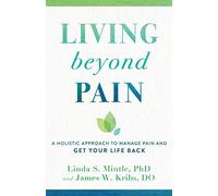 Living beyond Pain: A Holistic Approach to Manage Pain and Get Your Life Back