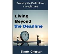 Living Beyond the Deadline: Breaking the Cycle of Not Enough Time