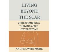 Living Beyond The Scar: Understanding & Thriving After Hysterectomy