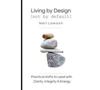 Living by Design [not by default]: Practical shifts to Lead with Clarity, Integrity & Energy