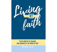 Living By Faith: A Notebook: Faith Cometh by Hearing and Hearing by the Word of God. Romans 10:17