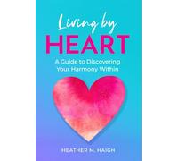 Living by HEART: A Guide to Discovering Your Harmony Within
