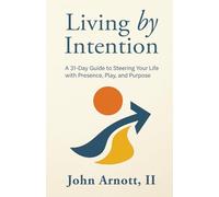 Living by Intention: A 31-Day Guide to Steering Your Life with Presence, Play, and Purpose