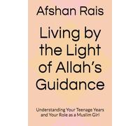 Living by the Light of Allah’s Guidance: Understanding Your Teenage Years and Your Role as a Muslim Girl