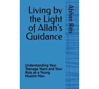 Living by the Light of Allah’s Guidance: Understanding Your Teenage Years and Your Role as a Young Muslim Man