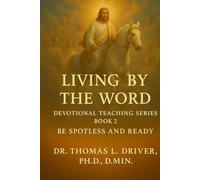 Living By The Word: Devotional Teaching Series BOOK 2 On Be Spotless And Ready (Living By The Word: Devotional Teachings on Christian Character, ... Christian Living and The Coming King)