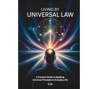 Living by Universal Law: A Practical Guide to Applying Universal Principles in Everyday Life