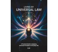 Living by Universal Law: A Practical Guide to Applying Universal Principles in Everyday Life