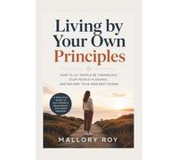 Living by Your Own Principles: How to Let People Be Themselves, Stop People-Pleasing, and Become Your Own Best Friend