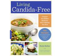 Living Candida-Free: 100 Recipes and a 3-Stage Program to Restore Your Health and Vitality