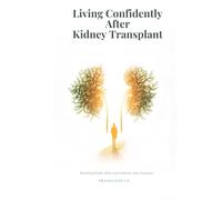 Living Confidently After Kidney Transplant: Rebuilding Health, Mind, and Confidence After Transplant