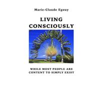 Living Consciously: While Most People Are Content To Simply Exist