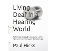 Living Deaf in a Hearing World: A Lifetime of Battles, Breakthroughs, and the Fight to Be Heard in a System Not Built for Us