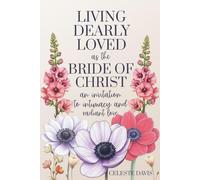 Living Dearly Loved as the Bride of Christ: an invitation to intimacy and radiant love