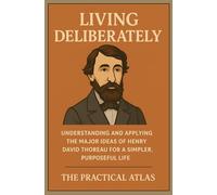 Living Deliberately: Understanding and Applying the Major Ideas of Henry David Thoreau for a Simpler, Purposeful Life (Half Hour Help: Philosophy Series)