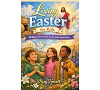 Living Easter for Kids: 50 Days of Resurrection Joy for Kids & Young Teens