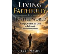 Living Faithfully in a Hostile World: Strength, Wisdom, and Grace for Believers in Hostile Environments