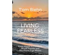 Living Fearless: From Hippie to President, World Traveler and Himalayan Yoga Master