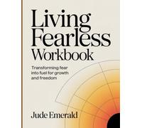 Living Fearless Workbook: Transforming Fear into Fuel for Growth and Freedom.