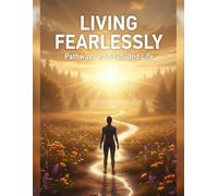 Living Fearlessly: Pathways To A Fulfilled Life