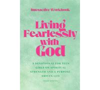 Living Fearlessly with God: A Devotional for Teen Girls on Spiritual Strength and a Purpose-Driven Life (Interactive Workbook)