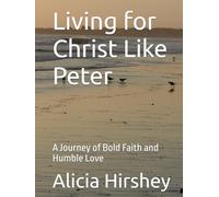 Living for Christ Like Peter: A Journey of Bold Faith and Humble Love