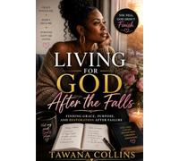 Living For God After the Falls: Finding Grace, Purpose, and Restoration After Failure