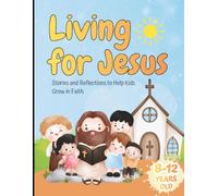 Living for Jesus: Stories and Reflections to Help Kids Grow in Faith: Easy Teachings to Help Kids (Ages 8-12) Understand, Reflect, and Grow in Faith ... and Questions from the Old and New Testament