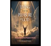 LIVING FOR THE PLEASURE OF GOD: Discovering Our True Purpose & Destiny