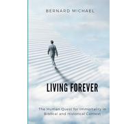 LIVING FOREVER: The Human Quest for Immortality in Biblical and Historical Context