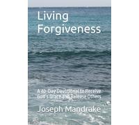 Living Forgiveness: A 40-Day Devotional to Receive God’s Grace and Release Others