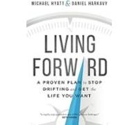 Living Forward A Proven Plan To Stop Drifting And Get The Life You W