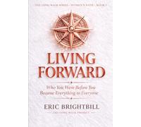 LIVING FORWARD: Who You Were Before You Became Everything to Everyone