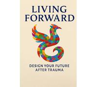 Living Forward Workbook: Design Your Future After Trauma