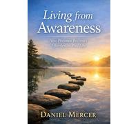 Living from Awareness: How Presence Becomes Effortless in Real Life