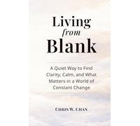 Living from Blank: A Quiet Way to Find Clarity, Calm, and What Matters in a World of Constant Change