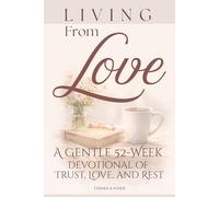 Living from Love: A Gentle 52-Week Devotional of Trust, Love, and Rest (Love Allows)