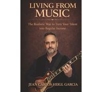 LIVING FROM MUSIC: The Realistic Way to Turn Your Talent into a Regular Income