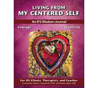 Living From My Centered Self: An IFS Wisdom Journal, Courage and Creativity