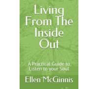 Living From The Inside Out: A Practical Guide to Listen to your Soul