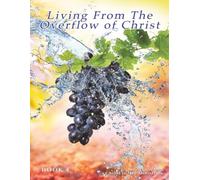 Living From The Overflow Of Christ (Living a Transformed Life in Christ)