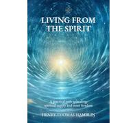 Living from the Spirit: A practical path to healing, spiritual supply and inner freedom